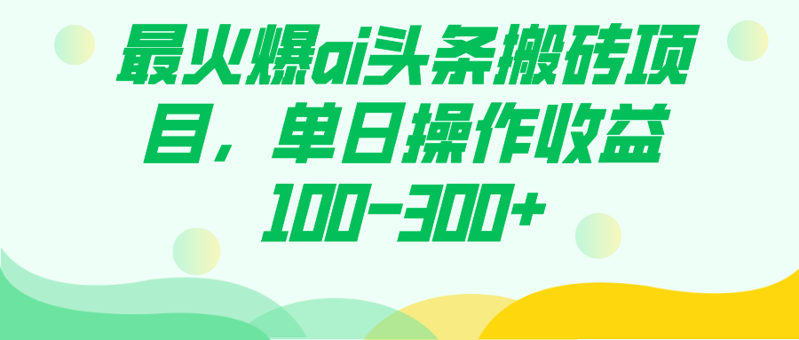 最火爆ai头条搬砖项目，单日操作收益100-300-梓川副业网-中创网、冒泡论坛优质付费教程和副业创业项目大全