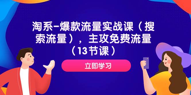 淘系-爆款流量实战课（搜索流量），主攻免费流量（13节课）-梓川副业网-中创网、冒泡论坛优质付费教程和副业创业项目大全