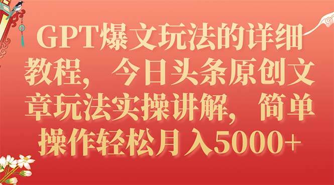 GPT爆文玩法的详细教程，今日头条原创文章玩法实操讲解，简单操作月入5000-梓川副业网-中创网、冒泡论坛优质付费教程和副业创业项目大全