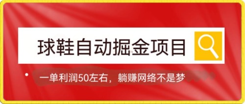 球鞋自动掘金项目，0投资，每单利润50 躺赚变现不是梦-梓川副业网-中创网、冒泡论坛优质付费教程和副业创业项目大全