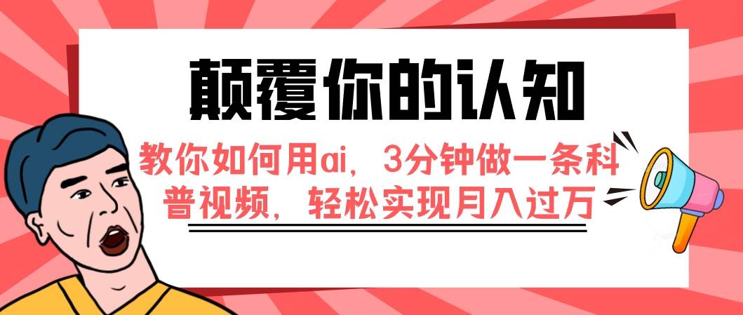 颠覆你的认知，教你如何用ai，3分钟做一条科普视频，轻松实现月入过万-梓川副业网-中创网、冒泡论坛优质付费教程和副业创业项目大全