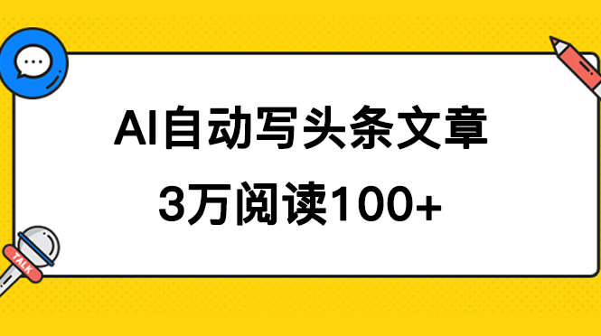 AI自动写头条号爆文拿收益，3w阅读100块，可多号发爆文-梓川副业网-中创网、冒泡论坛优质付费教程和副业创业项目大全