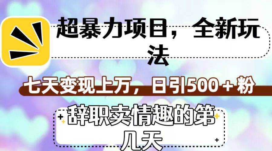 超暴利项目，全新玩法（辞职卖情趣的第几天），七天变现上万，日引500 粉-梓川副业网-中创网、冒泡论坛优质付费教程和副业创业项目大全