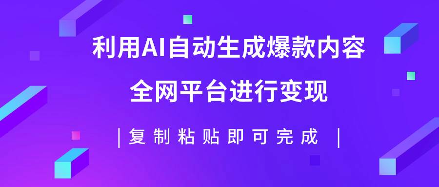 利用AI批量生产出爆款内容，全平台进行变现，复制粘贴日入500-梓川副业网-中创网、冒泡论坛优质付费教程和副业创业项目大全