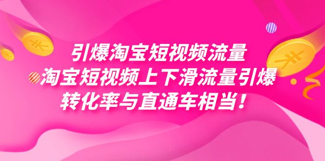 引爆淘宝短视频流量，淘宝短视频上下滑流量引爆，每天免费获取大几万高转化-梓川副业网-中创网、冒泡论坛优质付费教程和副业创业项目大全