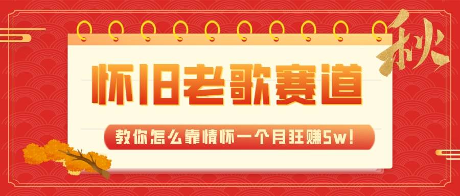 全新蓝海，怀旧老歌赛道，教你怎么靠情怀一个月狂赚5w！-梓川副业网-中创网、冒泡论坛优质付费教程和副业创业项目大全