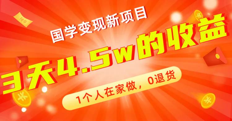 全新蓝海，国学变现新项目，1个人在家做，0退货，3天4.5w收益【178G资料】-梓川副业网-中创网、冒泡论坛优质付费教程和副业创业项目大全