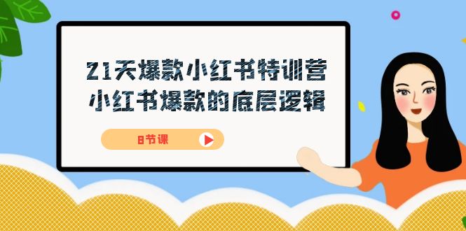 21天-爆款小红书特训营，小红书爆款的底层逻辑（8节课）-梓川副业网-中创网、冒泡论坛优质付费教程和副业创业项目大全