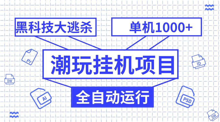 潮玩挂机项目，全自动黑科技大逃杀，单机收益1000 ，无限多开窗口-梓川副业网-中创网、冒泡论坛优质付费教程和副业创业项目大全