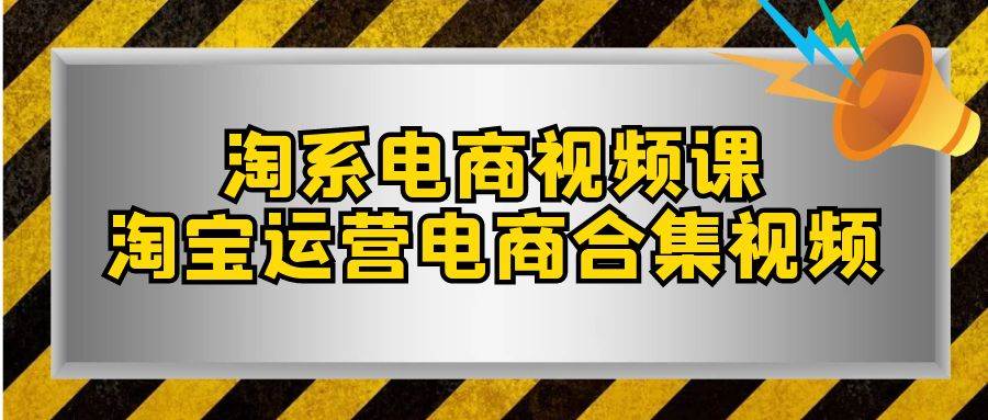 淘系-电商视频课，淘宝运营电商合集视频（33节课）-梓川副业网-中创网、冒泡论坛优质付费教程和副业创业项目大全