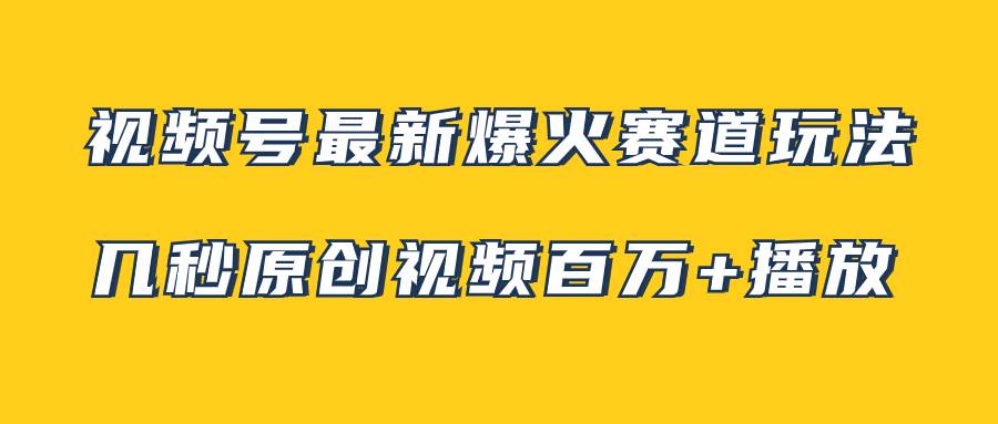 视频号最新爆火赛道玩法，几秒视频可达百万播放，小白即可操作（附素材）-梓川副业网-中创网、冒泡论坛优质付费教程和副业创业项目大全