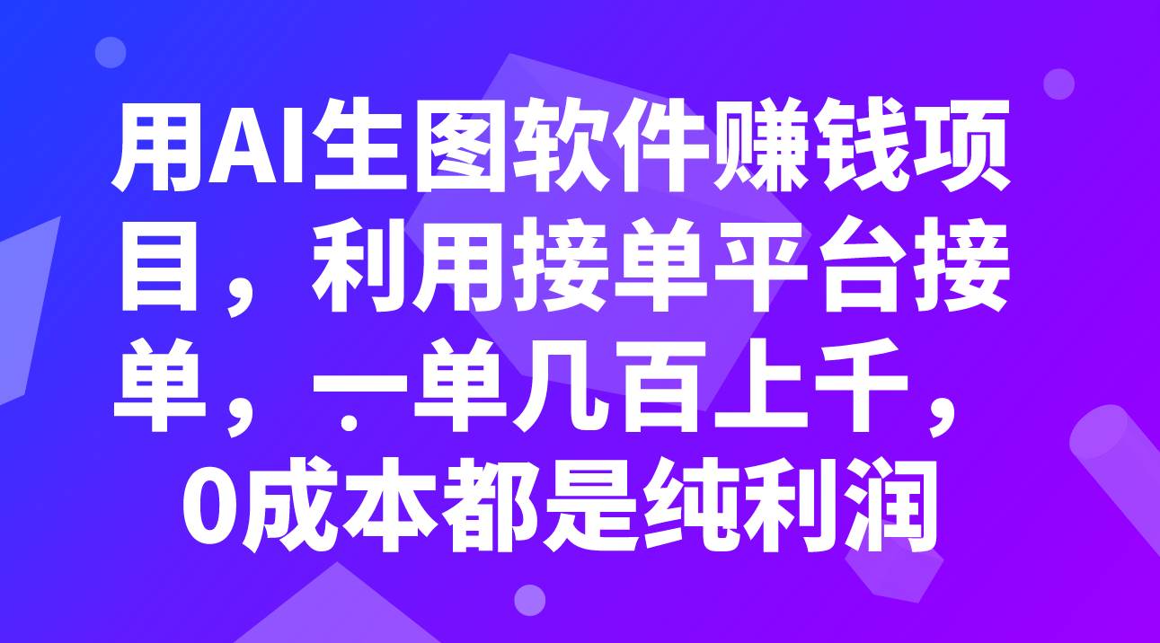 用AI生图软件赚钱项目，利用接单平台接单，一单几百上千，0成本都是纯利润-梓川副业网-中创网、冒泡论坛优质付费教程和副业创业项目大全