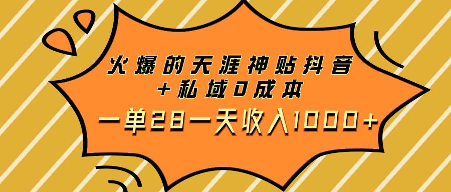 火爆的天涯神贴抖音 私域0成本一单28一天收入1000-梓川副业网-中创网、冒泡论坛优质付费教程和副业创业项目大全