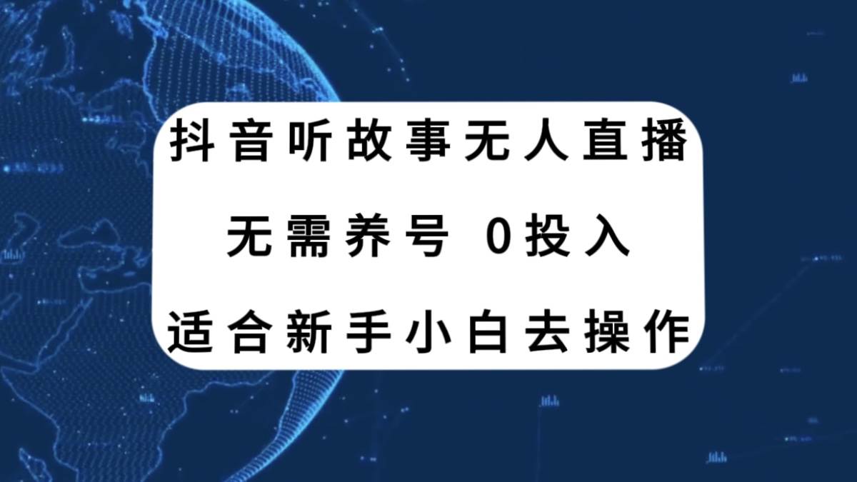 抖音听故事无人直播新玩法，无需养号、适合新手小白去操作-梓川副业网-中创网、冒泡论坛优质付费教程和副业创业项目大全