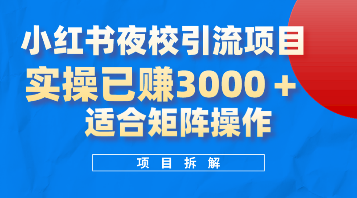 小红书夜校引流变现项目，实操日赚3000 ，适合矩阵放大操作-梓川副业网-中创网、冒泡论坛优质付费教程和副业创业项目大全