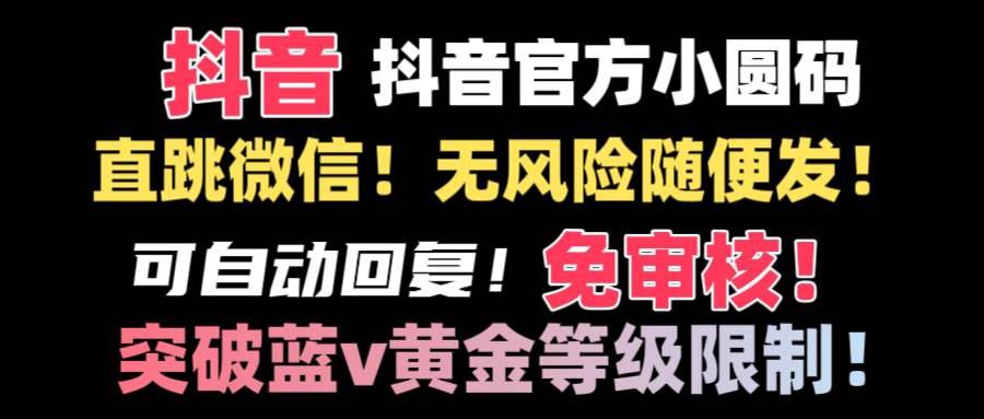 （8773期）抖音二维码直跳微信技术！站内随便发不违规！！-梓川副业网-中创网、冒泡论坛优质付费教程和副业创业项目大全