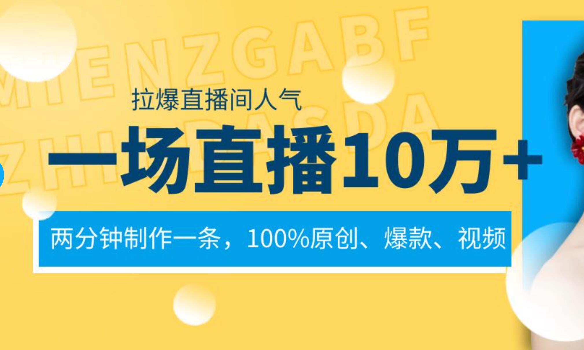 一场直播10万+，两分钟制作一条，100%原创、爆款、视频， 给视频号卖货直播间倒流，从而拉爆直播间人气-梓川副业网-中创网、冒泡论坛优质付费教程和副业创业项目大全