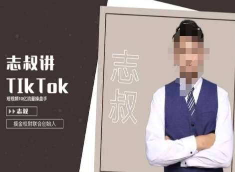 志叔讲tk运营变现课，tiktok跨境电商摸金校尉-梓川副业网-中创网、冒泡论坛优质付费教程和副业创业项目大全