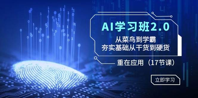 （8964期）AI学习班2.0：从菜鸟到学霸，夯实基础从干货到硬货，重在应用（17节课）-梓川副业网-中创网、冒泡论坛优质付费教程和副业创业项目大全