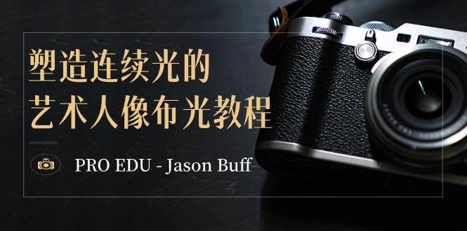 （8879期）PRO EDU – Jason Buff 塑造连续光的艺术人像布光教程-15节课-中英字幕-梓川副业网-中创网、冒泡论坛优质付费教程和副业创业项目大全