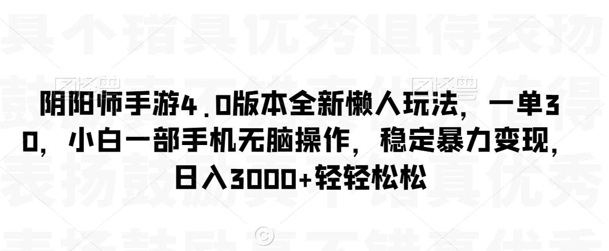 阴阳师手游4.0版本全新懒人玩法，一单30，小白一部手机无脑操作，稳定暴力变现【揭秘】-梓川副业网-中创网、冒泡论坛优质付费教程和副业创业项目大全