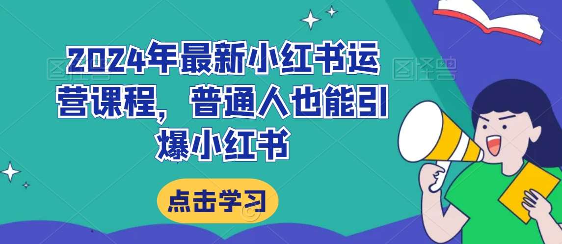 2024年最新小红书运营课程，普通人也能引爆小红书-梓川副业网-中创网、冒泡论坛优质付费教程和副业创业项目大全