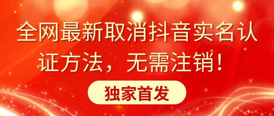 （8903期）全网最新取消抖音实名认证方法，无需注销，独家首发-梓川副业网-中创网、冒泡论坛优质付费教程和副业创业项目大全