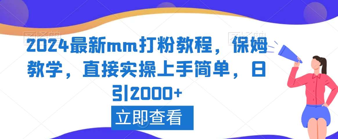 2024最新mm打粉教程，保姆教学，直接实操上手简单，日引2000+【揭秘】-梓川副业网-中创网、冒泡论坛优质付费教程和副业创业项目大全