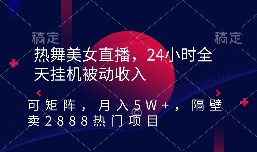 （9044期）热舞美女直播，24小时全天挂机被动收入，可矩阵 月入5W+隔壁卖2888热门项目-梓川副业网-中创网、冒泡论坛优质付费教程和副业创业项目大全