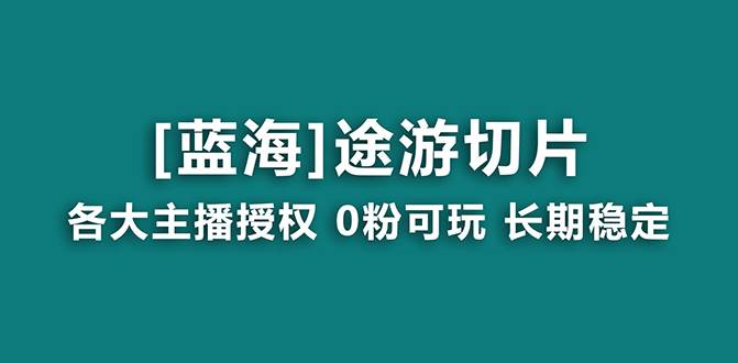 （8871期）抖音途游切片，龙年第一个蓝海项目，提供授权和素材，长期稳定，月入过万-梓川副业网-中创网、冒泡论坛优质付费教程和副业创业项目大全