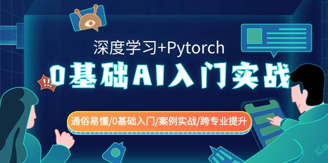 0基础AI入门实战(深度学习+Pytorch) 通俗易懂/0基础入门/案例实战/跨专业提升-梓川副业网-中创网、冒泡论坛优质付费教程和副业创业项目大全