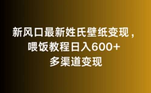 新风口最新姓氏壁纸变现，喂饭教程日入600+【揭秘】-梓川副业网-中创网、冒泡论坛优质付费教程和副业创业项目大全