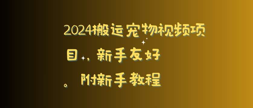 2024搬运宠物视频项目，新手友好，完美去重，附新手教程【揭秘】-梓川副业网-中创网、冒泡论坛优质付费教程和副业创业项目大全