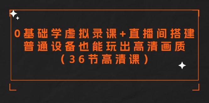 （9285期）零基础学虚拟录课+直播间搭建，普通设备也能玩出高清画质（36节高清课）-梓川副业网-中创网、冒泡论坛优质付费教程和副业创业项目大全