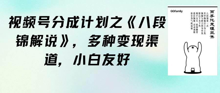 （9537期）视频号分成计划之《八段锦解说》，多种变现渠道，小白友好（教程+素材）-梓川副业网-中创网、冒泡论坛优质付费教程和副业创业项目大全