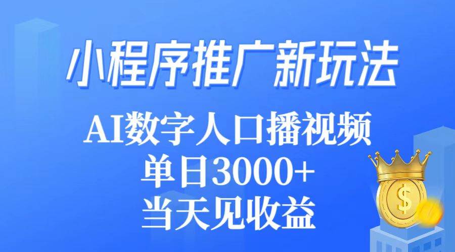 （9465期）小程序推广新玩法，AI数字人口播视频，单日3000+，当天见收益-梓川副业网-中创网、冒泡论坛优质付费教程和副业创业项目大全