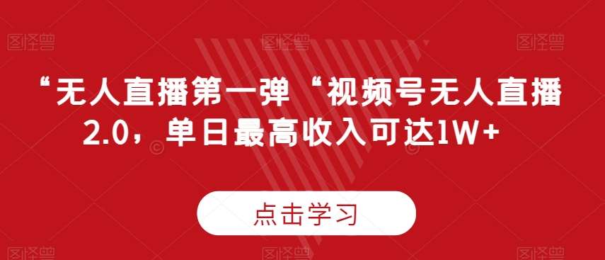 “无人直播第一弹“视频号无人直播2.0，单日最高收入可达1W+【揭秘】-梓川副业网-中创网、冒泡论坛优质付费教程和副业创业项目大全