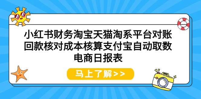 （9628期）小红书财务淘宝天猫淘系平台对账回款核对成本核算支付宝自动取数电商日报表-梓川副业网-中创网、冒泡论坛优质付费教程和副业创业项目大全