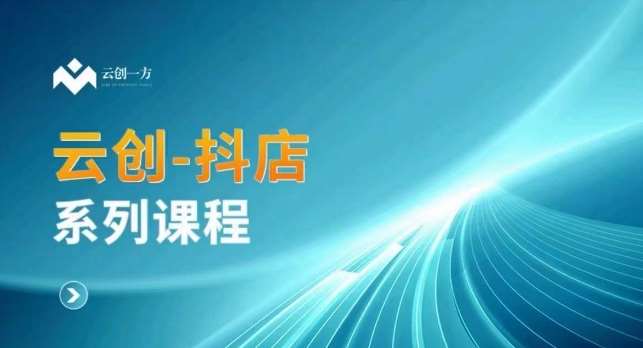 云创一方-抖店系列课，​抖店商城、商品卡、无货源等玩法-梓川副业网-中创网、冒泡论坛优质付费教程和副业创业项目大全