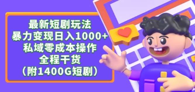 最新短剧玩法，暴力变现轻松日入1000+，私域零成本操作，全程干货（附1400G短剧资源）【揭秘】-梓川副业网-中创网、冒泡论坛优质付费教程和副业创业项目大全