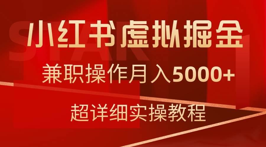 （9200期）小红书虚拟掘金，兼职操作月入5000+，超详细教程-梓川副业网-中创网、冒泡论坛优质付费教程和副业创业项目大全