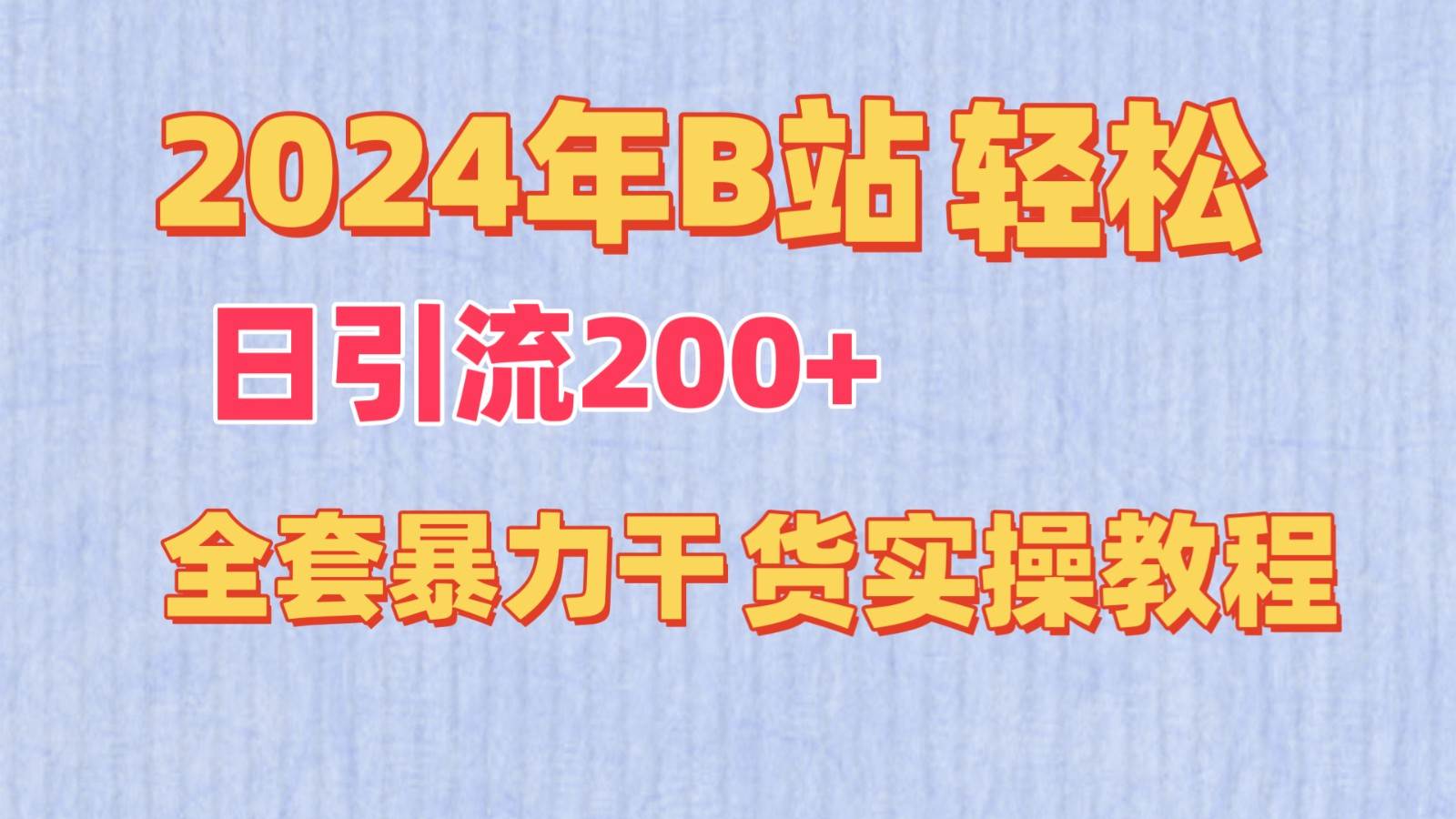 2024年B站轻松日引流200+的全套暴力干货实操教程-梓川副业网-中创网、冒泡论坛优质付费教程和副业创业项目大全