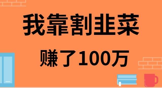 （9173期）我靠割韭菜赚了 100 万-梓川副业网-中创网、冒泡论坛优质付费教程和副业创业项目大全