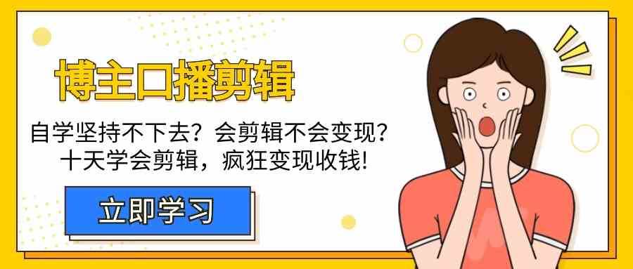 博主口播剪辑课，十天学会视频剪辑，解决变现问题疯狂收钱！-梓川副业网-中创网、冒泡论坛优质付费教程和副业创业项目大全