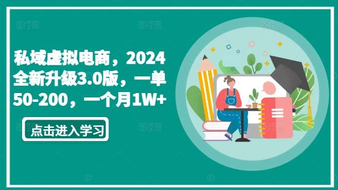 私域虚拟电商，2024全新升级3.0版，一单50-200，一个月1W+【揭秘】-梓川副业网-中创网、冒泡论坛优质付费教程和副业创业项目大全