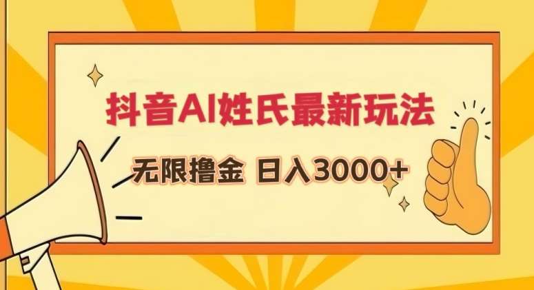 抖音AI姓氏最新玩法，无限撸金，日入3000+【揭秘】-梓川副业网-中创网、冒泡论坛优质付费教程和副业创业项目大全