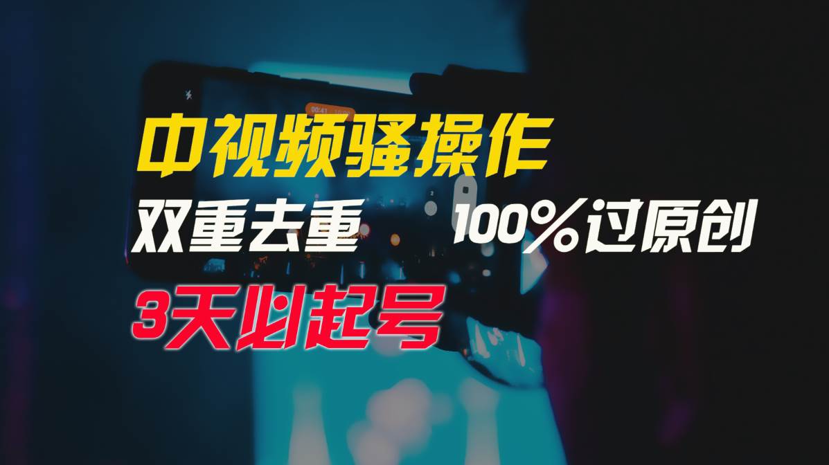 中视频骚操作，双重去重100%过原创，3天比必起号，简单无脑，月入3W+-梓川副业网-中创网、冒泡论坛优质付费教程和副业创业项目大全