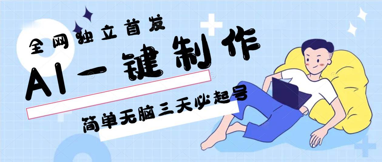 AI一键制作，简单无脑三天必起号，月入3w+，保姆级教程-梓川副业网-中创网、冒泡论坛优质付费教程和副业创业项目大全