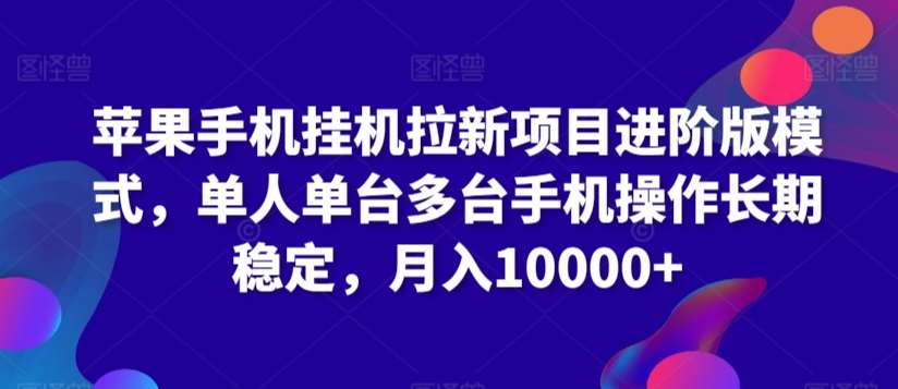 苹果手机挂机拉新项目进阶版模式，单人单台多台手机操作长期稳定，月入10000+【揭秘】-梓川副业网-中创网、冒泡论坛优质付费教程和副业创业项目大全