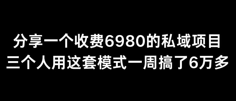 分享一个外面卖6980的私域项目三个人用这套模式一周搞了6万多【揭秘】-梓川副业网-中创网、冒泡论坛优质付费教程和副业创业项目大全